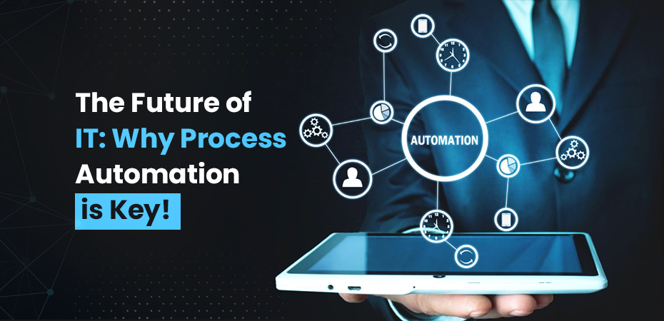 The Future of IT: Why Process Automation is Key