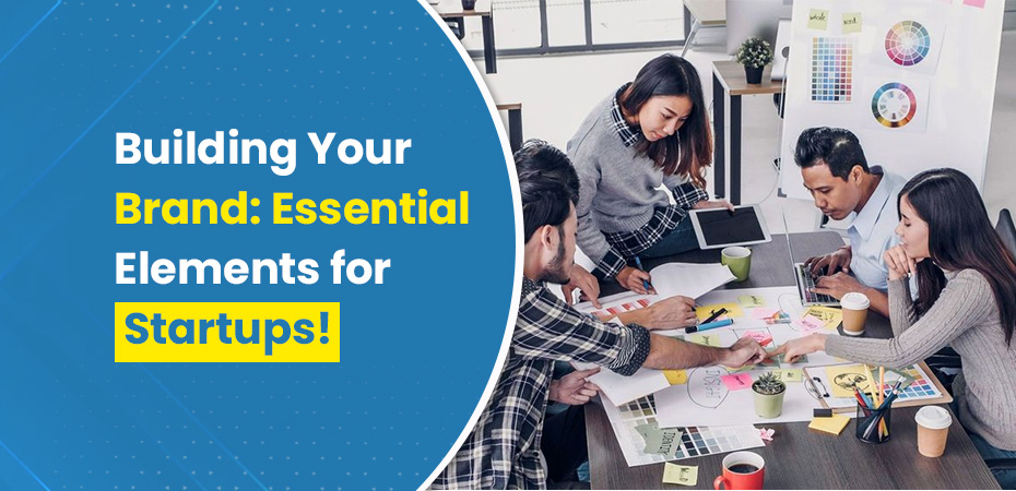 Building Your Brand: Essential Elements for Startups