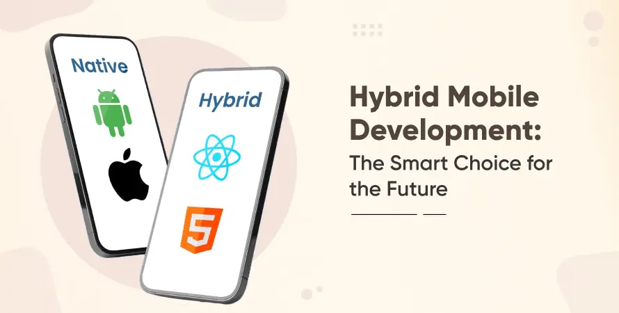 Hybrid Mobile Development: The Smart Choice for the Future