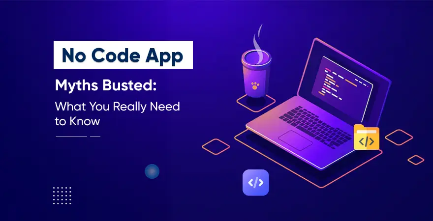 No-Code App Myths Busted: What You Really Need to Know