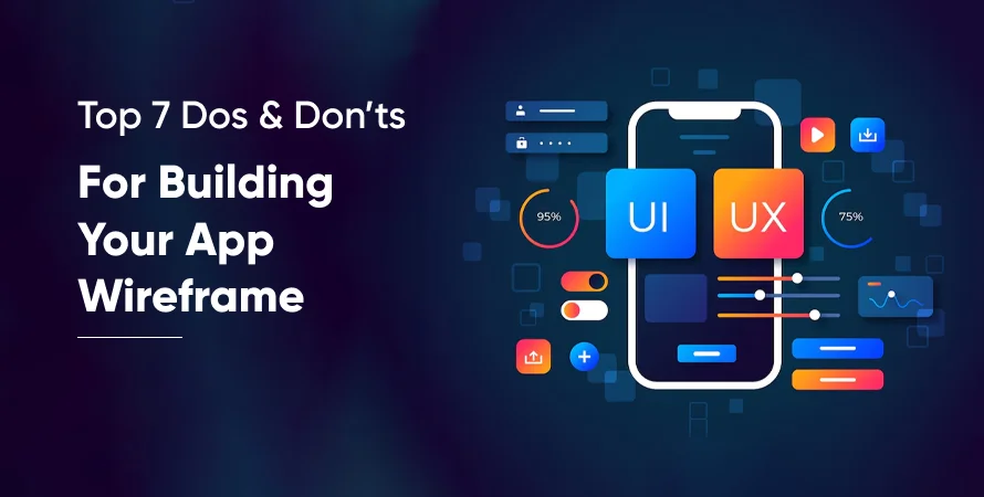 Top 7 Dos & Don’ts for Building Your App Wireframe