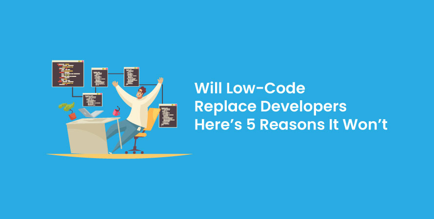 Will Low-Code Replace Developers Here’s 5 Reasons It Won’t